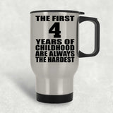 4th Birthday First 4 Years of Childhood Are The Hardest - Silver Travel Mug