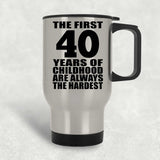 40th Birthday First 40 Years of Childhood Are The Hardest - Silver Travel Mug