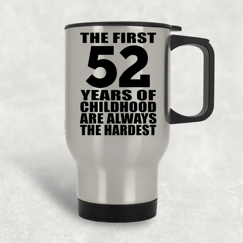 52nd Birthday First 52 Years of Childhood Are The Hardest - Silver Travel Mug