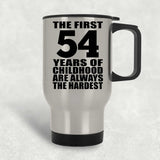54th Birthday First 54 Years of Childhood Are The Hardest - Silver Travel Mug