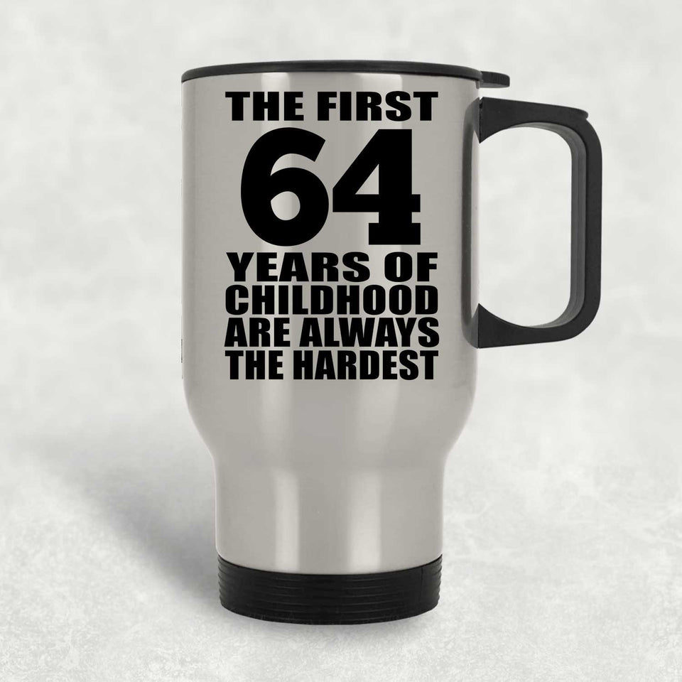 64th Birthday First 64 Years of Childhood Are The Hardest - Silver Travel Mug