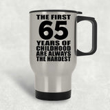 65th Birthday First 65 Years of Childhood Are The Hardest - Silver Travel Mug