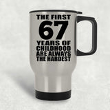 67th Birthday First 67 Years of Childhood Are The Hardest - Silver Travel Mug