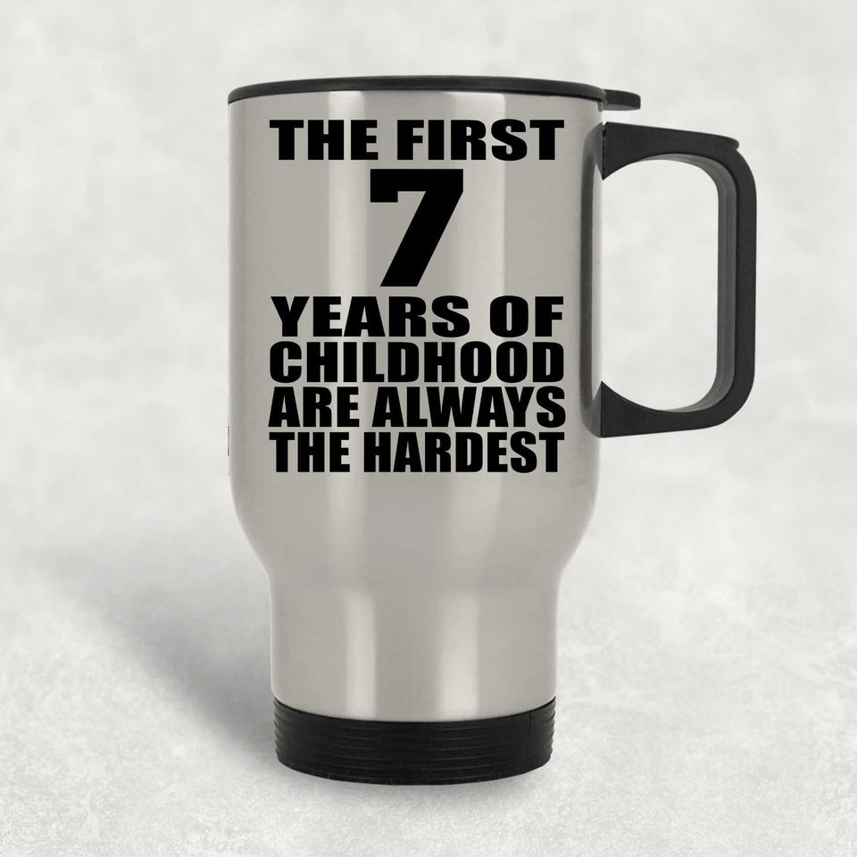 7th Birthday First 7 Years of Childhood Are The Hardest - Silver Travel Mug