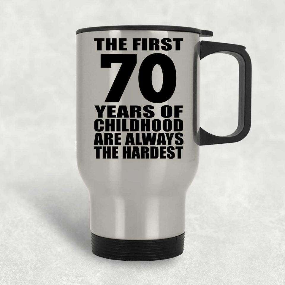 70th Birthday First 70 Years of Childhood Are The Hardest - Silver Travel Mug