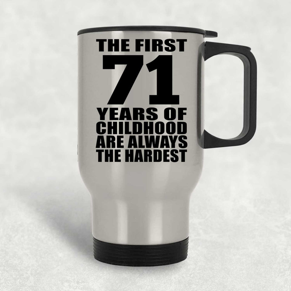 71st Birthday First 71 Years of Childhood Are The Hardest - Silver Travel Mug