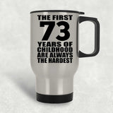 73rd Birthday First 73 Years of Childhood Are The Hardest - Silver Travel Mug