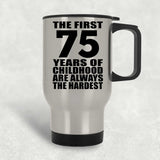 75th Birthday First 75 Years of Childhood Are The Hardest - Silver Travel Mug