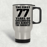 77th Birthday First 77 Years of Childhood Are The Hardest - Silver Travel Mug