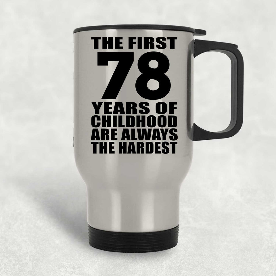 78th Birthday First 78 Years of Childhood Are The Hardest - Silver Travel Mug