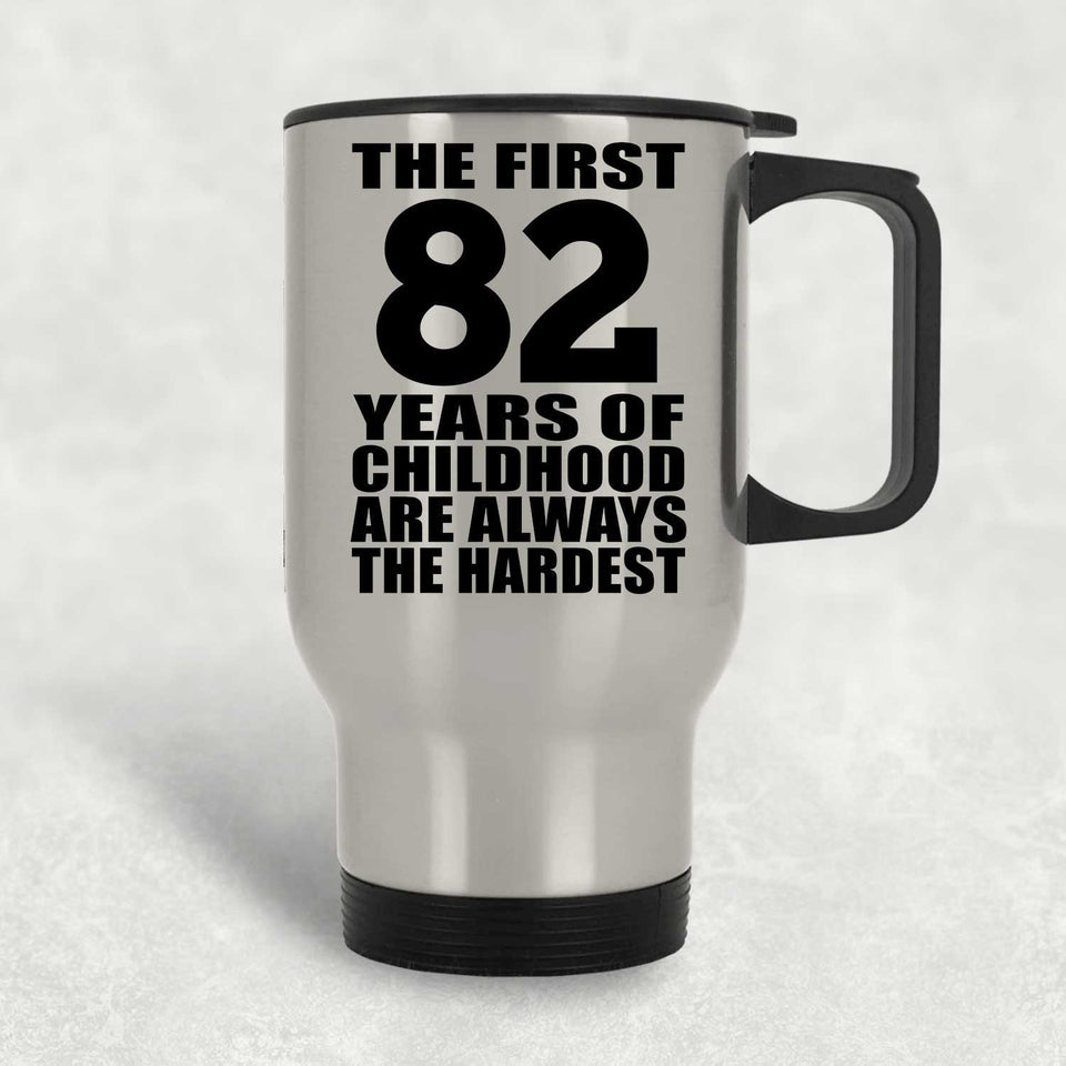 82nd Birthday First 82 Years of Childhood Are The Hardest - Silver Travel Mug