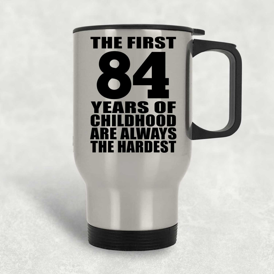 84th Birthday First 84 Years of Childhood Are The Hardest - Silver Travel Mug