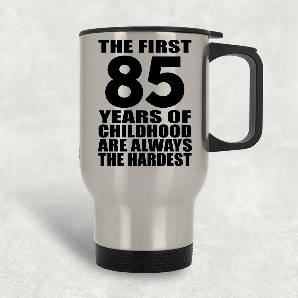 85th Birthday First 85 Years of Childhood Are The Hardest - Silver Travel Mug