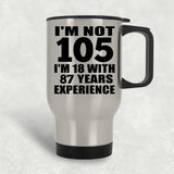 105th Birthday I'm Not 105 I'm 18 With 87 Years Experience - Silver Travel Mug