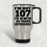 107th Birthday I'm Not 107 I'm 18 With 89 Years Experience - Silver Travel Mug