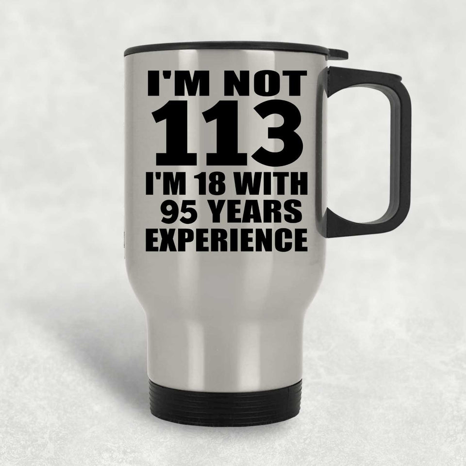 113th Birthday I'm Not 113 I'm 18 With 95 Years Experience - Silver Travel Mug