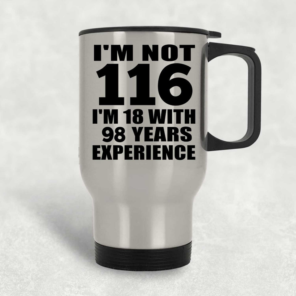 116th Birthday I'm Not 116 I'm 18 With 98 Years Experience - Silver Travel Mug