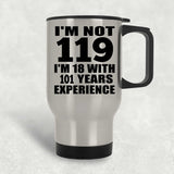 119th Birthday I'm Not 119 I'm 18 With 101 Years Experience - Silver Travel Mug