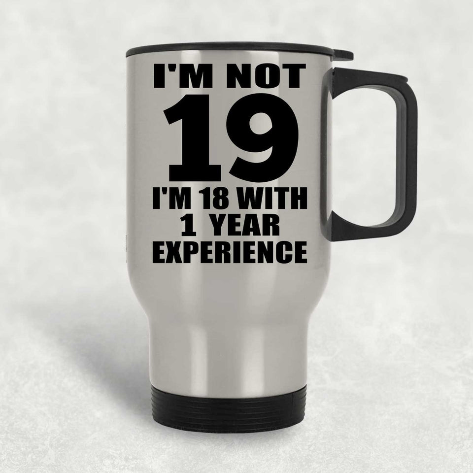 19th Birthday I'm Not 19 I'm 18 With 1 Year Experience - Silver Travel Mug