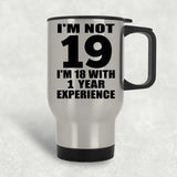 19th Birthday I'm Not 19 I'm 18 With 1 Year Experience - Silver Travel Mug