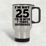 25th Birthday I'm Not 25 I'm 18 With 7 Years Experience - Silver Travel Mug