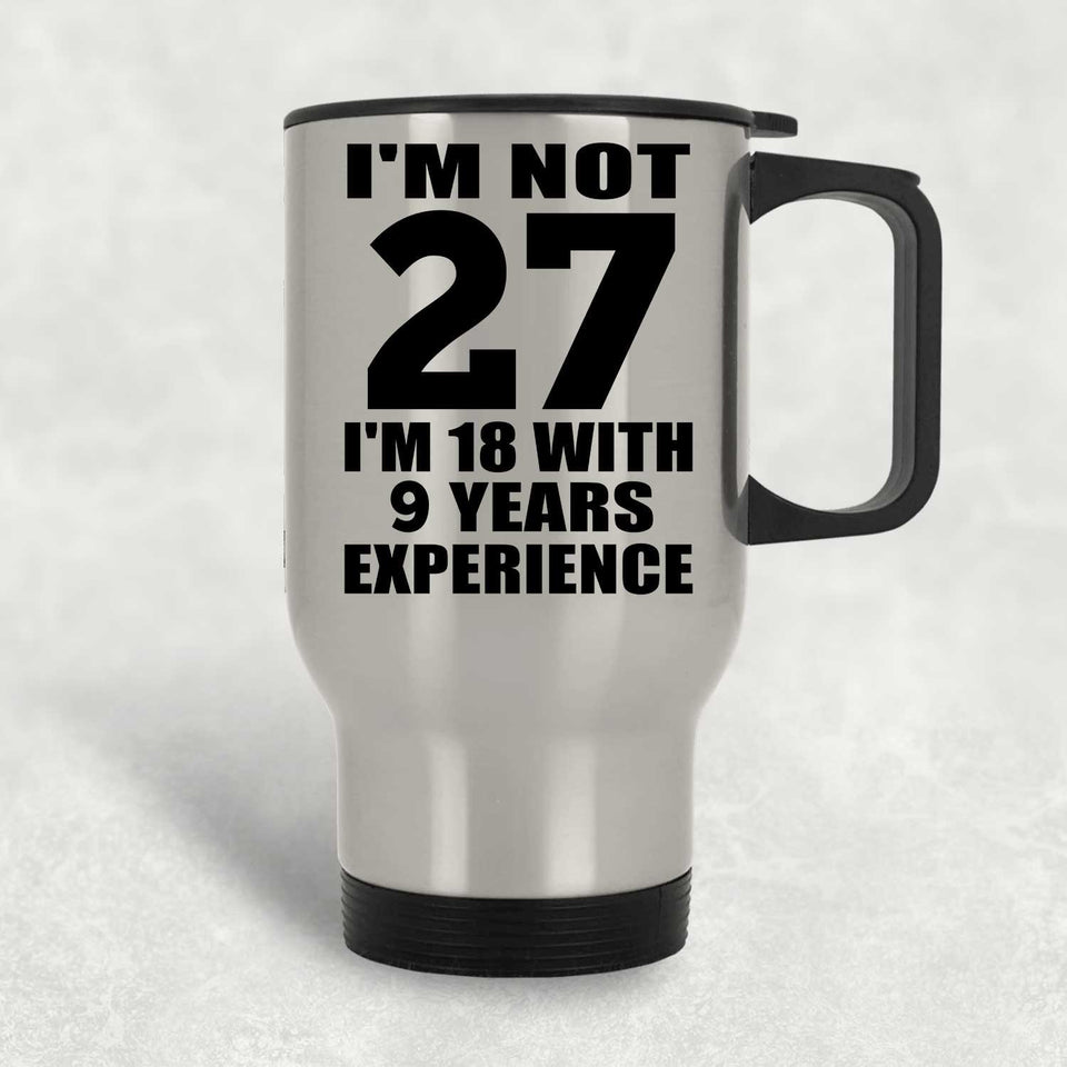 27th Birthday I'm Not 27 I'm 18 With 9 Years Experience - Silver Travel Mug