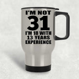 31st Birthday I'm Not 31 I'm 18 With 13 Years Experience - Silver Travel Mug