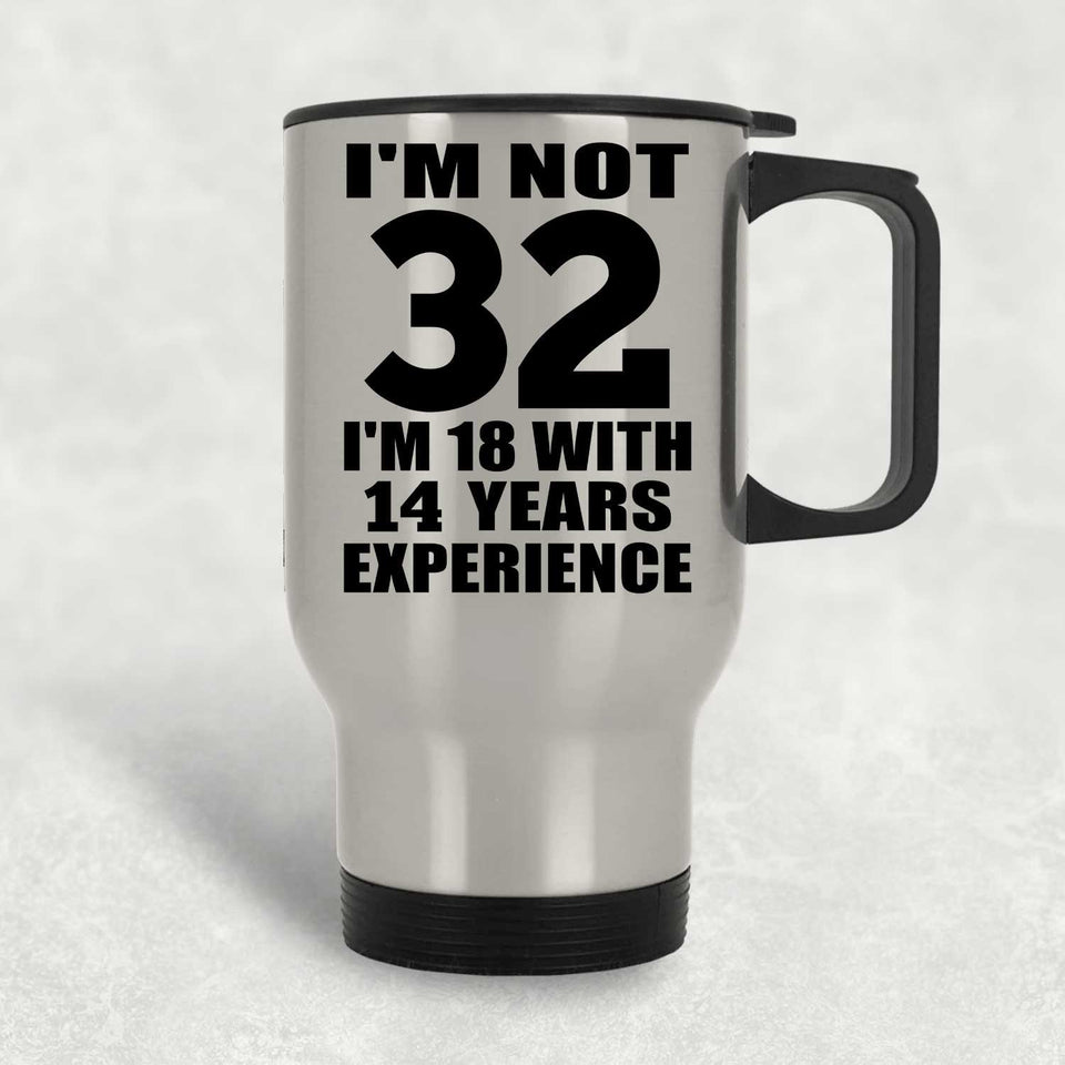 32nd Birthday I'm Not 32 I'm 18 With 14 Years Experience - Silver Travel Mug