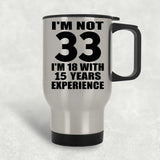 33rd Birthday I'm Not 33 I'm 18 With 15 Years Experience - Silver Travel Mug