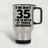 35th Birthday I'm Not 35 I'm 18 With 17 Years Experience - Silver Travel Mug