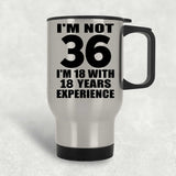 36th Birthday I'm Not 36 I'm 18 With 18 Years Experience - Silver Travel Mug