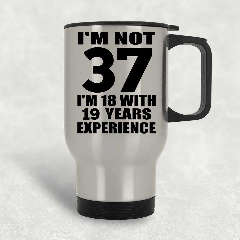 37th Birthday I'm Not 37 I'm 18 With 19 Years Experience - Silver Travel Mug