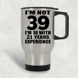 39th Birthday I'm Not 39 I'm 18 With 21 Years Experience - Silver Travel Mug