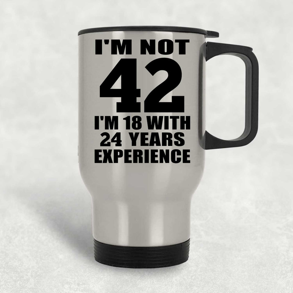 42nd Birthday I'm Not 42 I'm 18 With 24 Years Experience - Silver Travel Mug