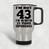 43rd Birthday I'm Not 43 I'm 18 With 25 Years Experience - Silver Travel Mug