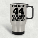 44th Birthday I'm Not 44 I'm 18 With 26 Years Experience - Silver Travel Mug