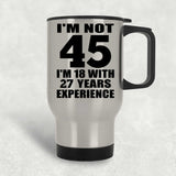 45th Birthday I'm Not 45 I'm 18 With 27 Years Experience - Silver Travel Mug