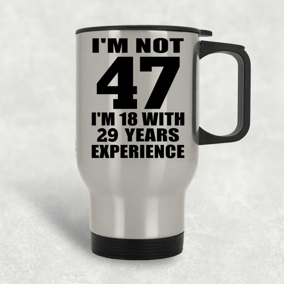 47th Birthday I'm Not 47 I'm 18 With 29 Years Experience - Silver Travel Mug