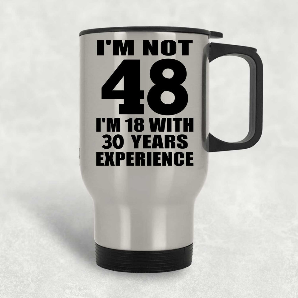 48th Birthday I'm Not 48 I'm 18 With 30 Years Experience - Silver Travel Mug