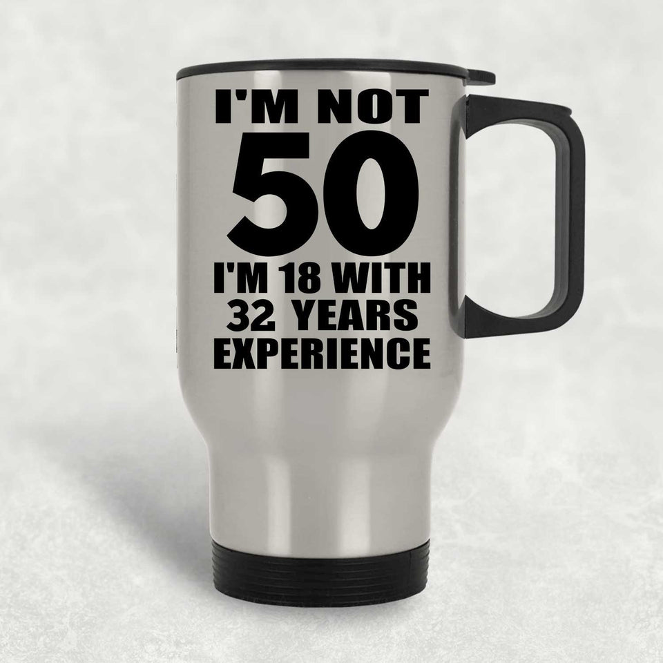 50th Birthday I'm Not 50 I'm 18 With 32 Years Experience - Silver Travel Mug