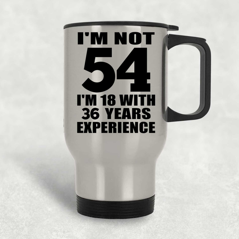 54th Birthday I'm Not 54 I'm 18 With 36 Years Experience - Silver Travel Mug