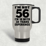 56th Birthday I'm Not 56 I'm 18 With 38 Years Experience - Silver Travel Mug