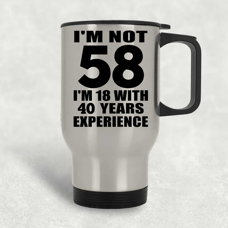 58th Birthday I'm Not 58 I'm 18 With 40 Years Experience - Silver Travel Mug