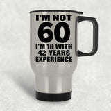 60th Birthday I'm Not 60 I'm 18 With 42 Years Experience - Silver Travel Mug