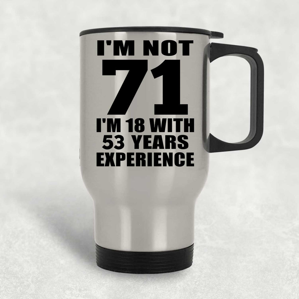 71st Birthday I'm Not 71 I'm 18 With 53 Years Experience - Silver Travel Mug