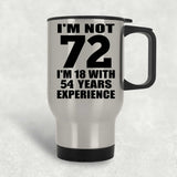 72nd Birthday I'm Not 72 I'm 18 With 54 Years Experience - Silver Travel Mug