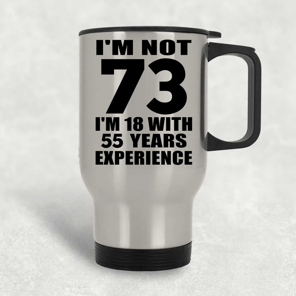 73rd Birthday I'm Not 73 I'm 18 With 55 Years Experience - Silver Travel Mug