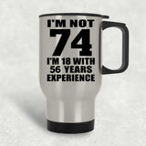 74th Birthday I'm Not 74 I'm 18 With 56 Years Experience - Silver Travel Mug