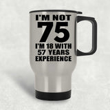 75th Birthday I'm Not 75 I'm 18 With 57 Years Experience - Silver Travel Mug