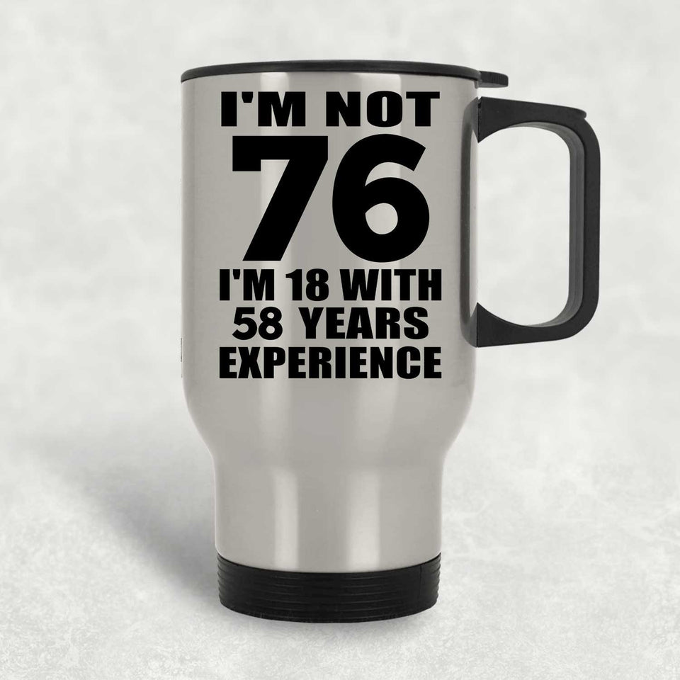 76th Birthday I'm Not 76 I'm 18 With 58 Years Experience - Silver Travel Mug